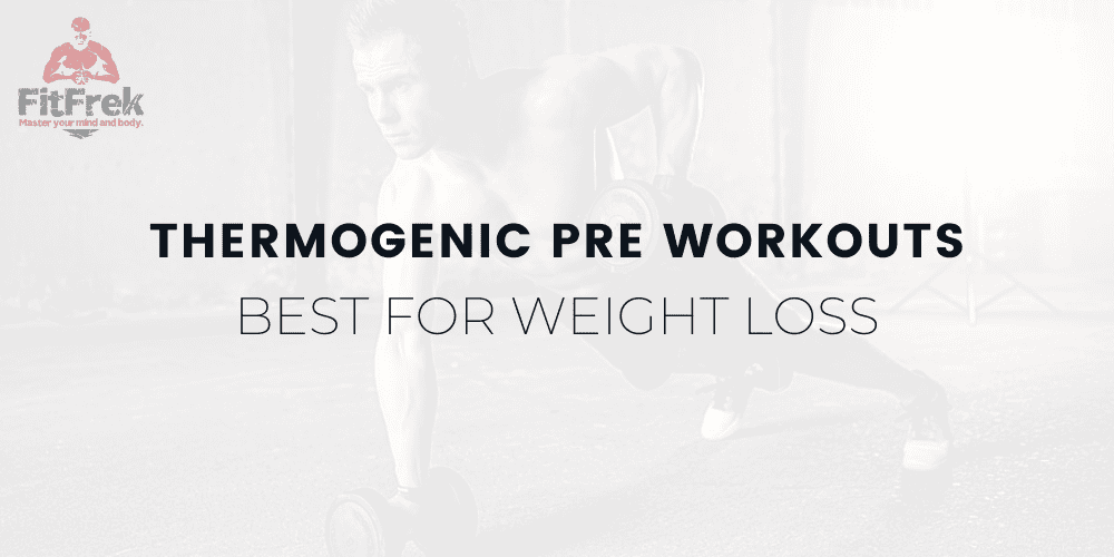 7+ Best Thermogenic Powder Pre Workouts for Weight Loss [Updated 2024