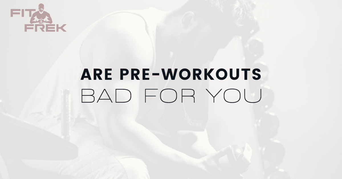 Are PreWorkouts Bad For You? FitFrek