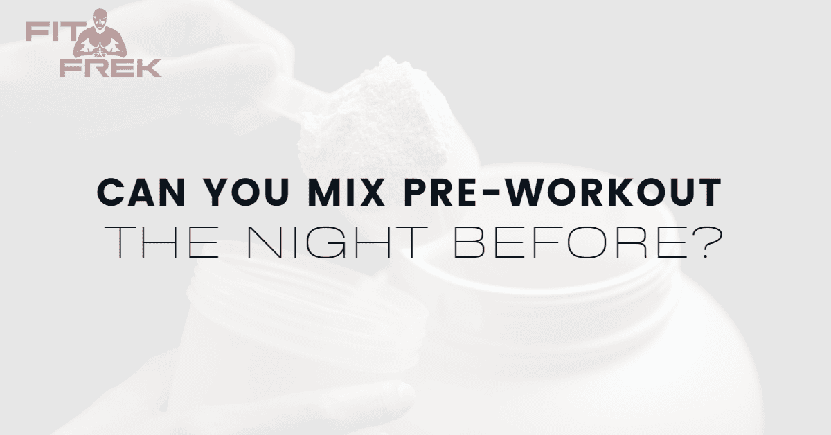 Can You Mix PreWorkout The Night Before? FitFrek