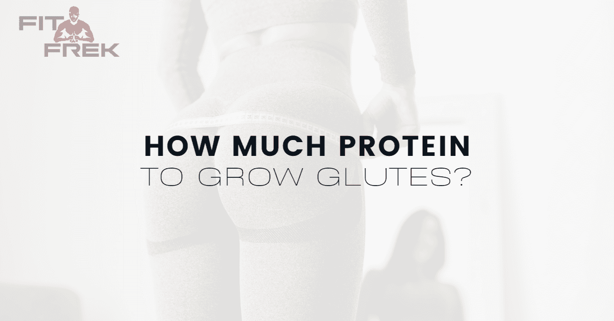 How Much Protein To Grow Glutes? FitFrek