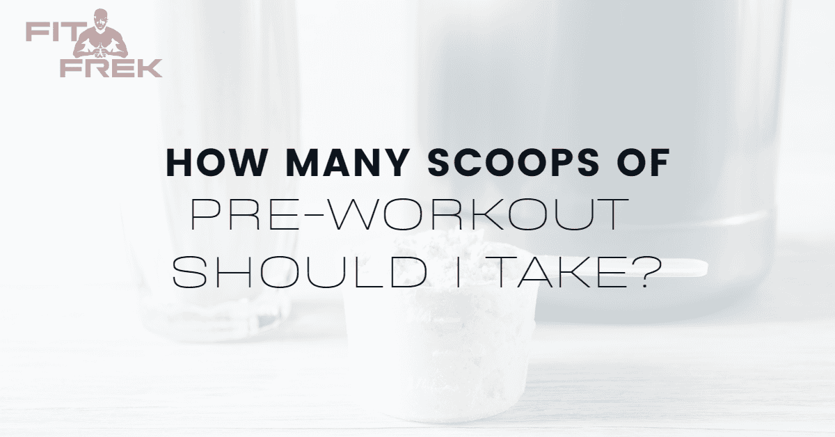 How Many Scoops Of PreWorkout Should I Take? FitFrek