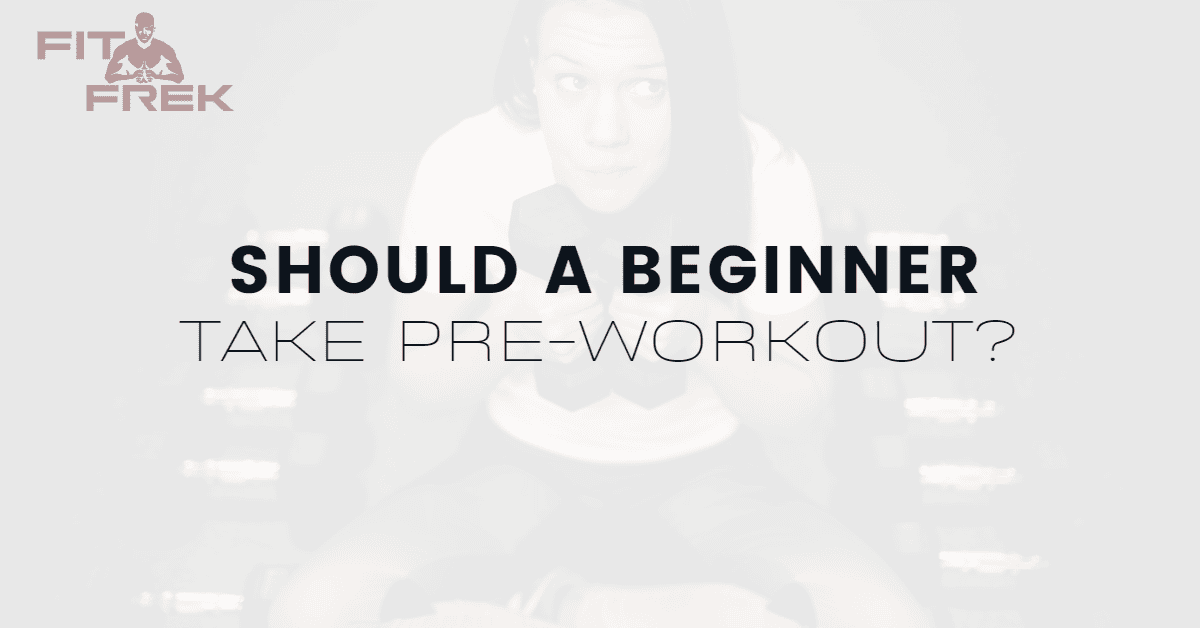 Should A Beginner Take PreWorkout? FitFrek