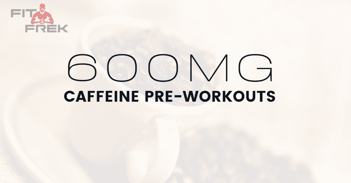 600mg Caffeine PreWorkouts Highest Stim Options in 2024 FitFrek
