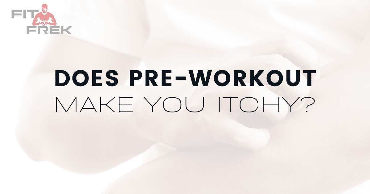 Does PreWorkout Make You Itchy? FitFrek