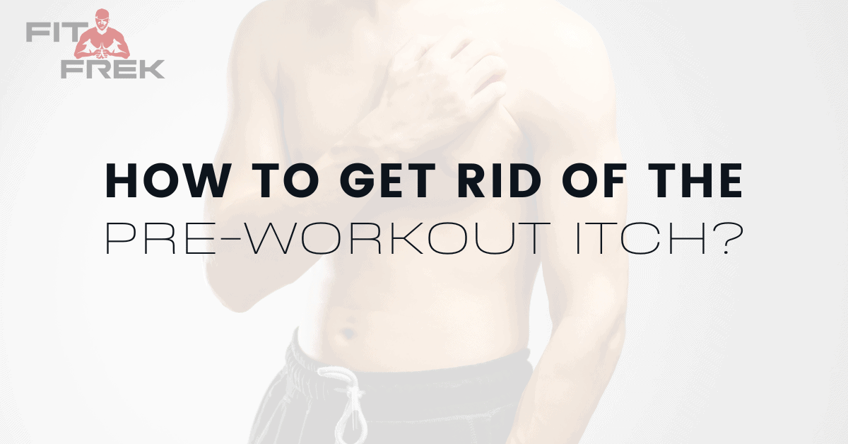 How To Get Rid Of The PreWorkout Itch? FitFrek