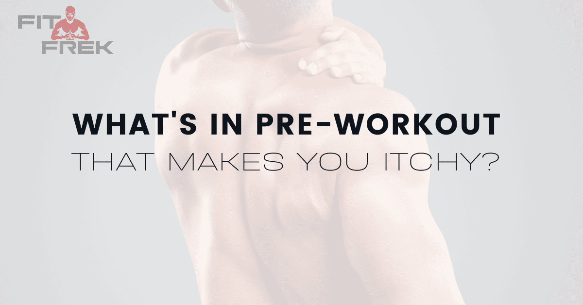 What's In PreWorkout That Makes You Itchy? FitFrek