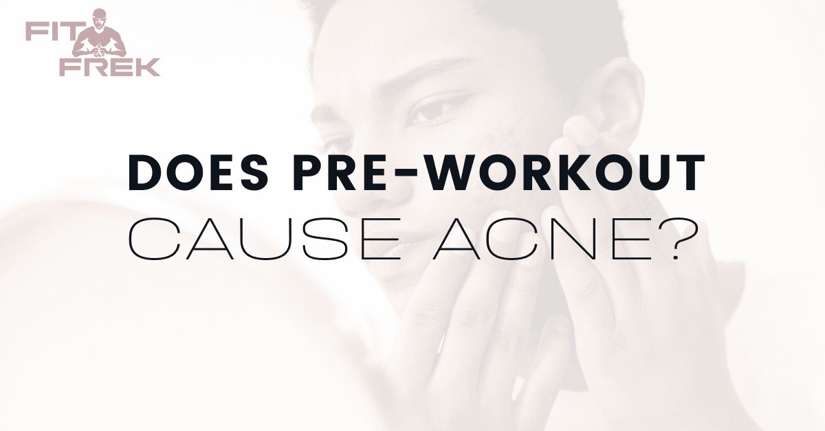 Does PreWorkout Cause Acne? FitFrek